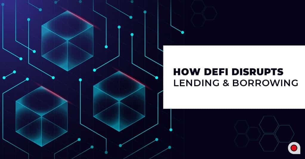 How Defi Disrupts Lending Amp Borrowing